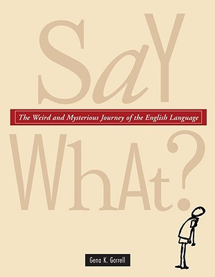 Say What?: The Weird and Mysterious Journey of the English Language (Paperback)