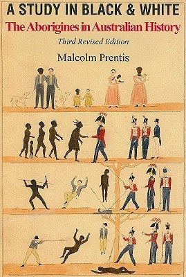 A Study in Black and White: The Aborigines in Australian History (Third Revised Edition)
