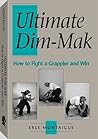 Ultimate Dim-Mak: How to Fight a Grappler and Win Ultimate Dim-Mak: How to Fight a Grappler and Win