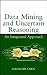 Data Mining and Uncertain Reasoning: An Integrated Approach