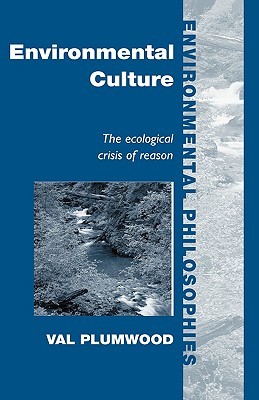 Environmental Culture: The Ecological Crisis of Reason (Environmental Philosophies)