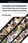 ASIAN MODELS OF ENTREPRENEURSHIP -- FROM THE INDIAN UNION AND THE KINGDOM OF NEPAL TO THE JAPANESE ARCHIPELAGO: CONTEXT, POLICY AND PRACTICE (Asia-Pacific Business) ASIAN MODELS OF ENTREPRENEURSHIP -- FROM THE INDIAN UNION AND THE KINGDOM OF NEPAL TO THE JAPANESE ARCHIPELAGO: CONTEXT, POLICY AND PRACTICE (Asia-Pacific Business)