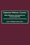 Diplomats Without a Country: Baltic Diplomacy, International Law, and the Cold War (Contributions to the Study of World History) Diplomats Without a Country: Baltic Diplomacy, International Law, and the Cold War (Contributions to the Study of World History)