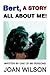 Bert, A Story All About Me! by Joan Wilson