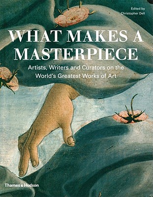 What Makes a Masterpiece: Artists, Writers, and Curators on the World's Greatest Art (Hardcover)