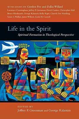 Life in the Spirit: Spiritual Formation in Theological Perspective (Wheaton Theology Conference Series)