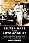 Silver Bats and Automobiles: The Hotly Competitive, Sometimes Ignoble Pursuit of the Major League Batting Championship