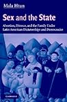 Sex and the State: Abortion, Divorce, and the Family under Latin American Dictatorships and Democracies Sex and the State: Abortion, Divorce, and the Family under Latin American Dictatorships and Democracies