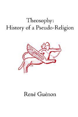 Theosophy: History of a Pseudo-Religion (Collected Works of Rene Guenon)