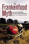 The Frankenfood Myth: How Protest and Politics Threaten the Biotech Revolution