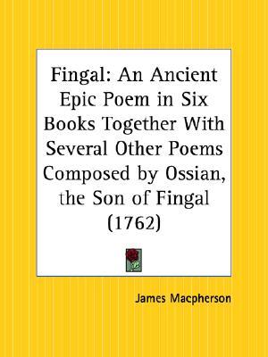 Fingal: An Ancient Epic Poem in Six Books, together with Several Other Poems Composed by Ossian, the Son of Fingal (Paperback)