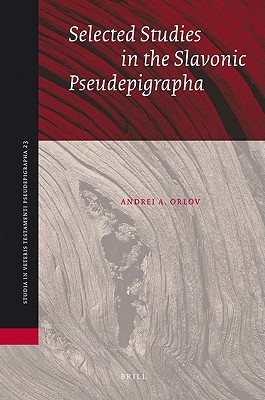 Selected Studies in the Slavonic Pseudepigrapha (Studia in Veteris Testamenti Pseudepigrapha, 23)