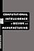 Computational Intelligence in Design and Manufacturing by Andrew Kusiak