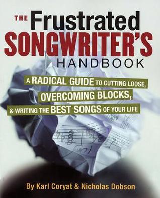 The Frustrated Songwriter's Handbook: A Radical Guide to Cutting Loose, Overcoming Blocks & Writing the Best Songs of Your Life (Paperback)