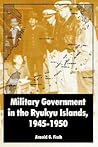 Military Government in the Ryukyu Islands, 1945-1950