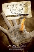 Protection & Reversal Magick: A Witch's Defense Manual (Beyond 101)