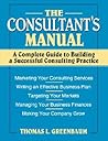 The Consultant's Manual: A Complete Guide to Building a Successful Consulting Practice The Consultant's Manual: A Complete Guide to Building a Successful Consulting Practice