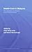 Health Care in Malaysia: The Dynamics of Provision, Financing and Access (Routledge Malaysian Studies Series)