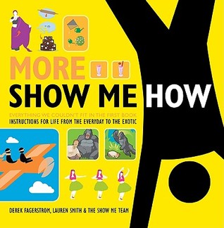 More Show Me How: Everything We Couldn’t Fit in the First Book – Instructions for Life from the Everyday to the Exotic – The Hilarious and Indispensable Manual for Bizarre Living (Paperback)