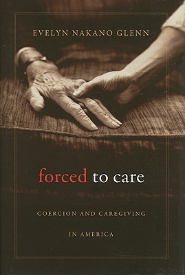Forced to Care: Coercion and Caregiving in America (Hardcover)