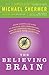 The Believing Brain by Michael Shermer The Believing Brain by Michael Shermer
