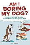 Am I Boring My Dog by Edie Jarolim