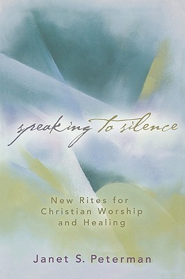 Speaking to Silence: New Rites for Christian Worship and Healing (Paperback)