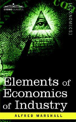 Elements of Economics of Industry: 1st Vol of Elements of Economics (Paperback)
