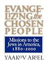 Evangelizing the Chosen People: Missions to the Jews in America, 1880-2000