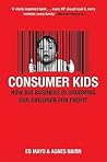 Consumer Kids: How Big Business is Grooming Our Children for Profit