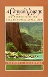 A Canyon Voyage: The Narrative of the Second Powell Expedition down the Green-Colorado River from Wyoming, and the Explorations on Land, in the Years 1871 and 1872 A Canyon Voyage: The Narrative of the Second Powell Expedition down the Green-Colorado River from Wyoming, and the Explorations on Land, in the Years 1871 and 1872