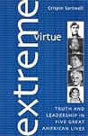 Extreme Virtue: Truth and Leadership in Five Great American Lives Extreme Virtue: Truth and Leadership in Five Great American Lives