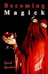 Becoming Magick: New & Revised Magicks for the New Aeon Becoming Magick: New & Revised Magicks for the New Aeon