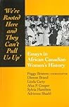 We're Rooted Here and They Can't Pull Us Up: Essays in African Canadian Women's History We're Rooted Here and They Can't Pull Us Up: Essays in African Canadian Women's History