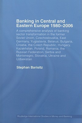 Banking in Central and Eastern Europe 1980-2006: From Communism to Capitalism (Routledge International Studies in Money and Banking)