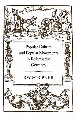 Popular Culture and Popular Movements in Reformation Germany (Hardcover)