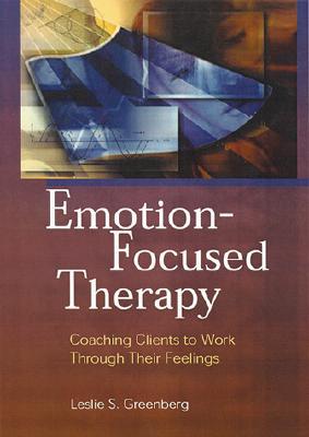 Emotion-Focused Therapy: Coaching Clients to Work Through Their Feelings (Hardcover)