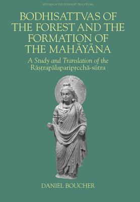 Bodhisattvas of the Forest and the Formation of the Mahayana: A Study and Translation of the Rastrapalapariprccha-sutra (Studies in the Buddhist Traditions)