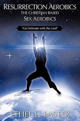 Resurrection Aerobics the Christian Based Sex Aerobics (Paperback)