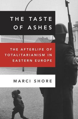 The Taste of Ashes: The Afterlife of Totalitarianism in Eastern Europe (Hardcover)