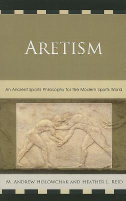 Aretism: An Ancient Sports Philosophy for the Modern Sports World (Hardcover)