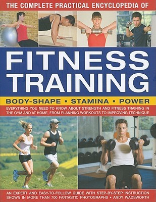 The Complete Practical Encyclopedia of Fitness Training: Everything you need to know about strength and fitness training in the gym and at home, from planning workouts to improving technique (Hardcover)