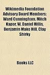 Wikimedia Foundation Advisory Board Members: Ward Cunningham, Mitch Kapor, W. Daniel Hillis, Benjamin Mako Hill, Clay Shirky Wikimedia Foundation Advisory Board Members: Ward Cunningham, Mitch Kapor, W. Daniel Hillis, Benjamin Mako Hill, Clay Shirky