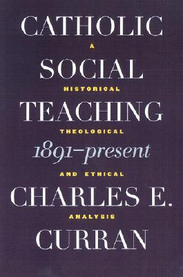Catholic Social Teaching, 1891-Present: A Historical, Theological, and Ethical Analysis (Moral Traditions)