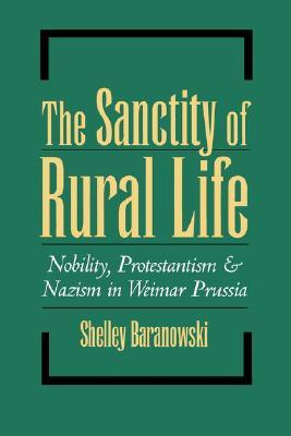 The Sanctity of Rural Life: Nobility, Protestantism, and Nazism in Weimar Prussia (Hardcover)