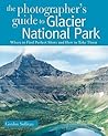The Photographer's Guide to Glacier National Park by Gordon Sullivan