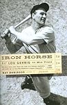 Iron Horse: Lou Gehrig in His Time Iron Horse: Lou Gehrig in His Time