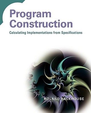 Program Construction: Calculating Implementations from Specifications (Paperback)