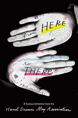 From Here to There: A Curious Collection from the Hand Drawn Map Association (Paperback)
