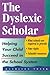 The Dyslexic Scholar: Helping Your Child Achieve Academic Success